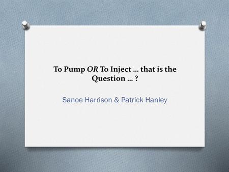 To Pump OR To Inject … that is the Question … ?