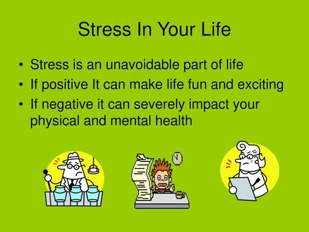 Stress In Your Life Stress is an unavoidable part of life