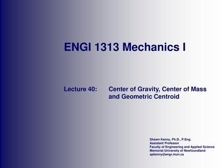 Lecture 40: Center of Gravity, Center of Mass and Geometric Centroid