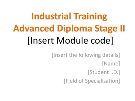 Industrial Training Advanced Diploma Stage II [Insert Module code]