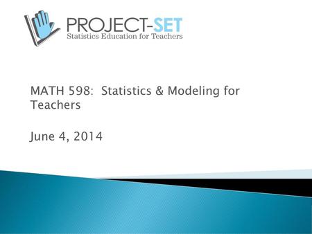 MATH 598: Statistics & Modeling for Teachers June 4, 2014