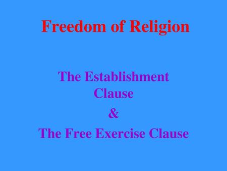 The Establishment Clause & The Free Exercise Clause