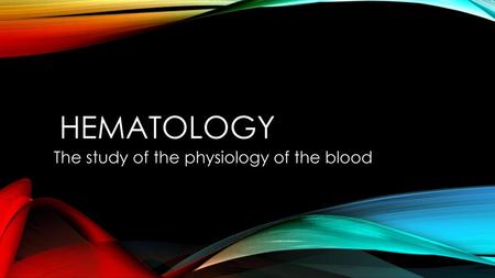 The study of the physiology of the blood