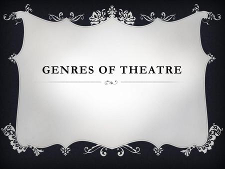 GENRES OF THEATRE.