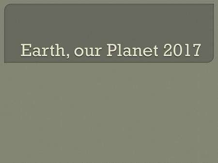 Earth, our Planet 2017.