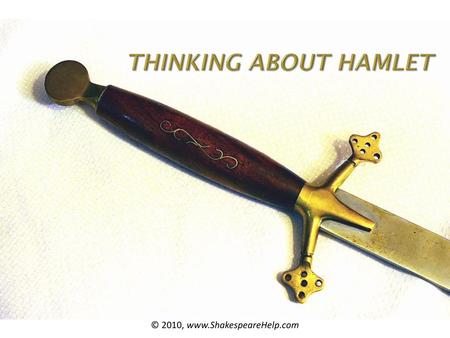 © 2010, www.ShakespeareHelp.com Thinking about Hamlet © 2010, www.ShakespeareHelp.com.