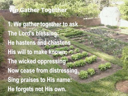 1. We gather together to ask The Lord's blessing;