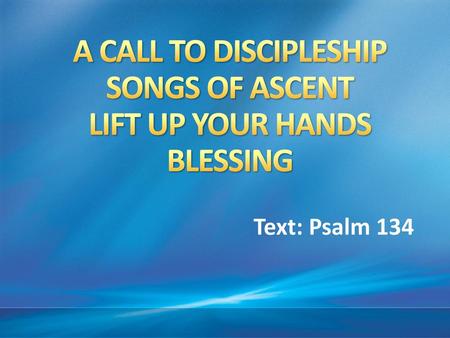 A CALL TO DISCIPLESHIP SONGS OF ASCENT LIFT UP YOUR HANDS BLESSING