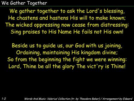 We gather together to ask the Lord's blessing,