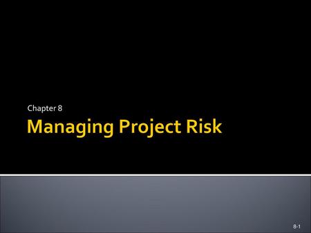 Chapter 8 Managing Project Risk.