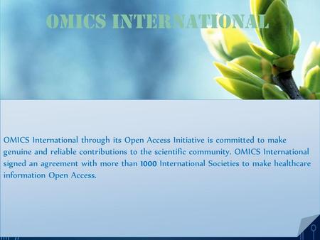 OMICS International OMICS International through its Open Access Initiative is committed to make genuine and reliable contributions to the scientific community.