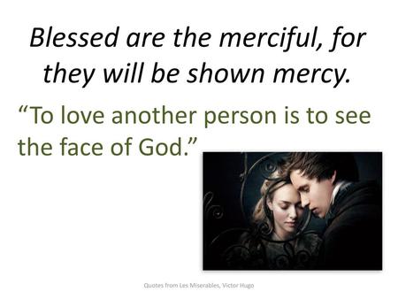 Blessed are the merciful, for they will be shown mercy.