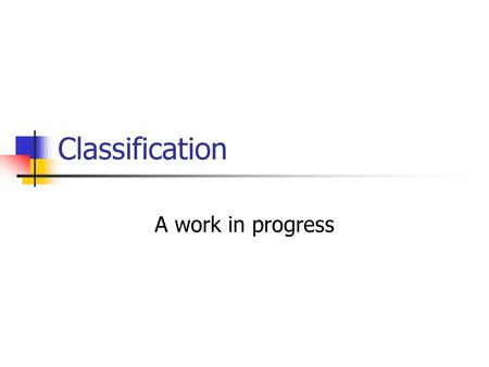 Classification A work in progress.