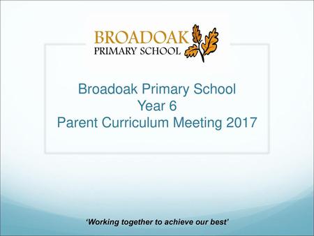 Broadoak Primary School Year 6 Parent Curriculum Meeting 2017