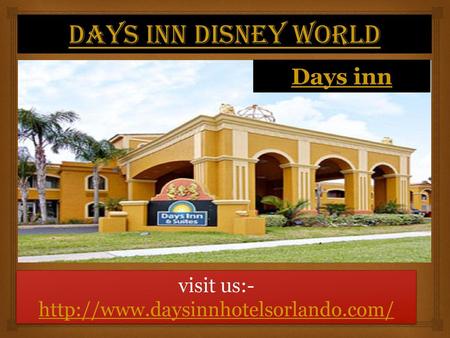 Visit us:- http://www.daysinnhotelsorlando.com/ Days inn Disney world Days inn visit us:- http://www.daysinnhotelsorlando.com/