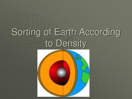 Sorting of Earth According to Density