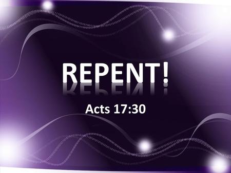 REPENT! Acts 17:30.