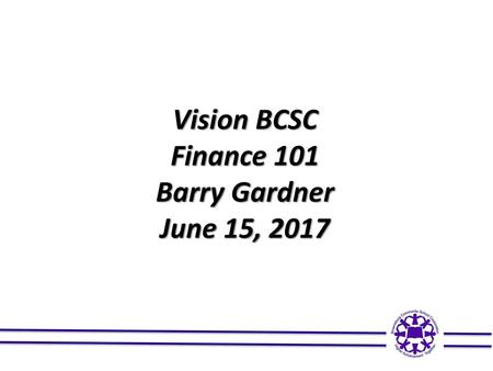 Vision BCSC Finance 101 Barry Gardner June 15, 2017