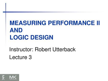 Measuring Performance II and Logic Design