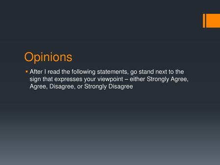 Opinions After I read the following statements, go stand next to the sign that expresses your viewpoint – either Strongly Agree, Agree, Disagree, or Strongly.