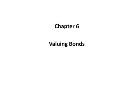 Chapter 6 Valuing Bonds.