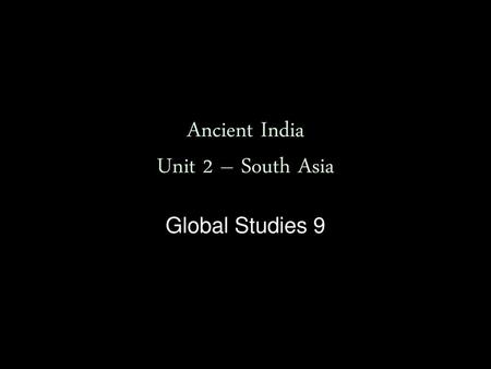 Ancient India Unit 2 – South Asia