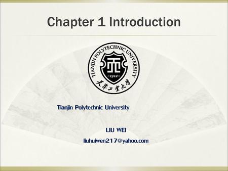 Chapter 1 Introduction Tianjin Polytechnic University LIU WEI