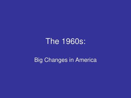 The 1960s: Big Changes in America.