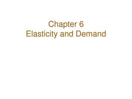 Chapter 6 Elasticity and Demand