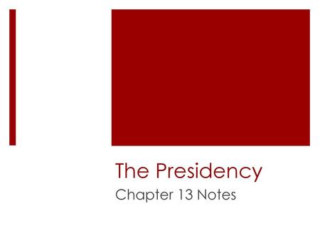 The Presidency Chapter 13 Notes.