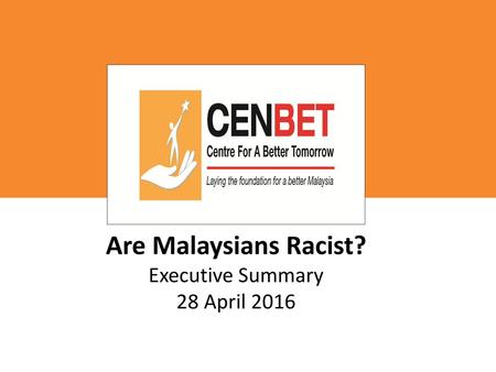 Are Malaysians Racist? Executive Summary 28 April 2016