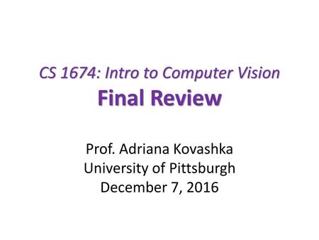 CS 1674: Intro to Computer Vision Final Review