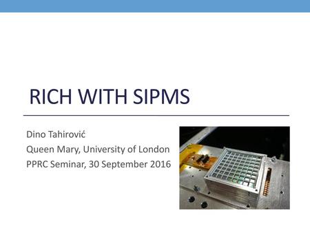 RICH with sipms Dino Tahirović Queen Mary, University of London