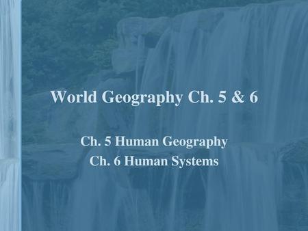 Ch. 5 Human Geography Ch. 6 Human Systems