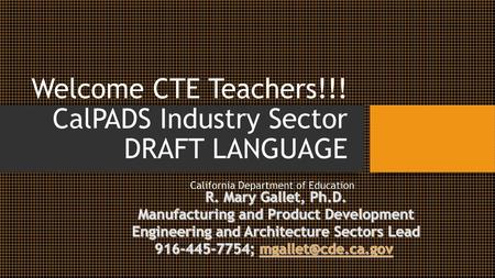 Welcome CTE Teachers!!! CalPADS Industry Sector DRAFT LANGUAGE