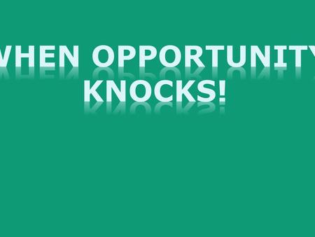 When Opportunity Knocks!