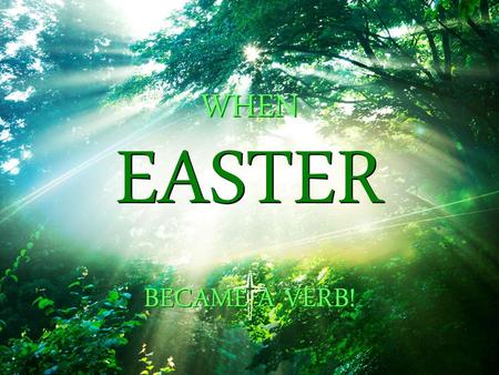 WHEN BECAME A VERB! EASTER.