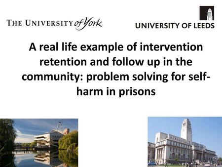 A real life example of intervention retention and follow up in the community: problem solving for self-harm in prisons.