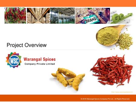 Project Overview © 2016 Warangal Spices Company Pvt Ltd., All Rights Reserved.