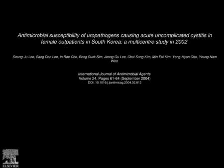 Antimicrobial susceptibility of uropathogens causing acute uncomplicated cystitis in female outpatients in South Korea: a multicentre study in 2002  Seung-Ju.