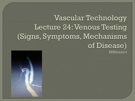 Venous Testing It is important to obtain pertinent clinical history and lab values, findings of physical examination and appropriate indication for testing.