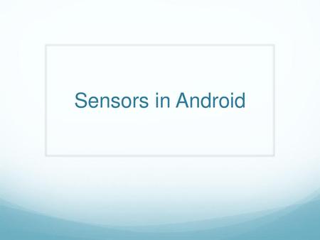 Sensors in Android.