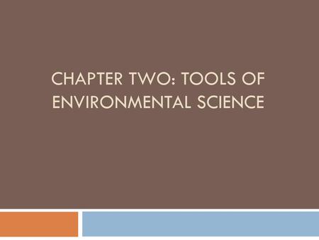 Chapter Two: Tools of Environmental Science