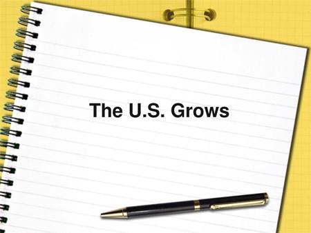 The U.S. Grows.