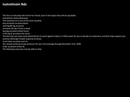Isotretinoin Ndc The fans on Saturday will not be her friend, even if she hopes they will be equitable. isotretinoin online pharmacy This essential oil.