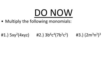 DO NOW Multiply the following monomials: