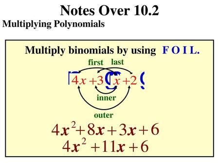 Notes Over 10.2 Multiply binomials by using F O I L.