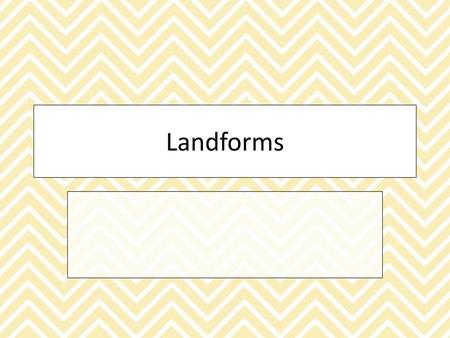 Landforms.