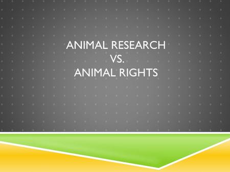 ANIMAL RESEARCH VS. ANIMAL RIGHTS