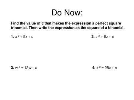 Do Now: Find the value of c that makes the expression a perfect square